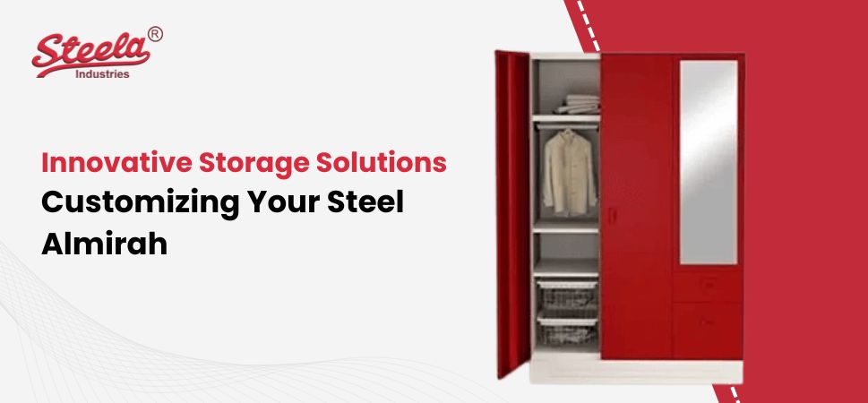 Innovative Storage Solutions: Customizing Your Steel Almirah